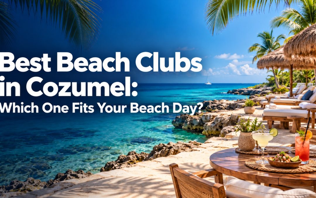 Best Beach Clubs in Cozumel – Which One Fits Your Beach Day? 